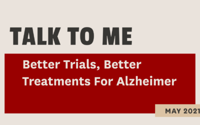 Talk To Me – Better Trials, Better Treatments For Alzheimer – May 2021